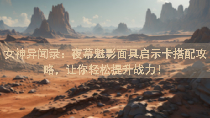 女神异闻录:夜幕魅影面具启示卡搭配攻略,让你轻松提升战力!