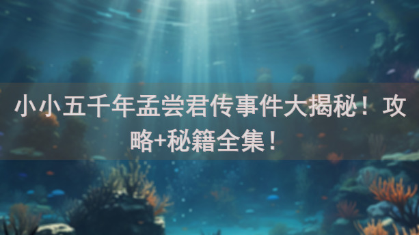 小小五千年孟尝君传事件大揭秘!攻略+秘籍全集!